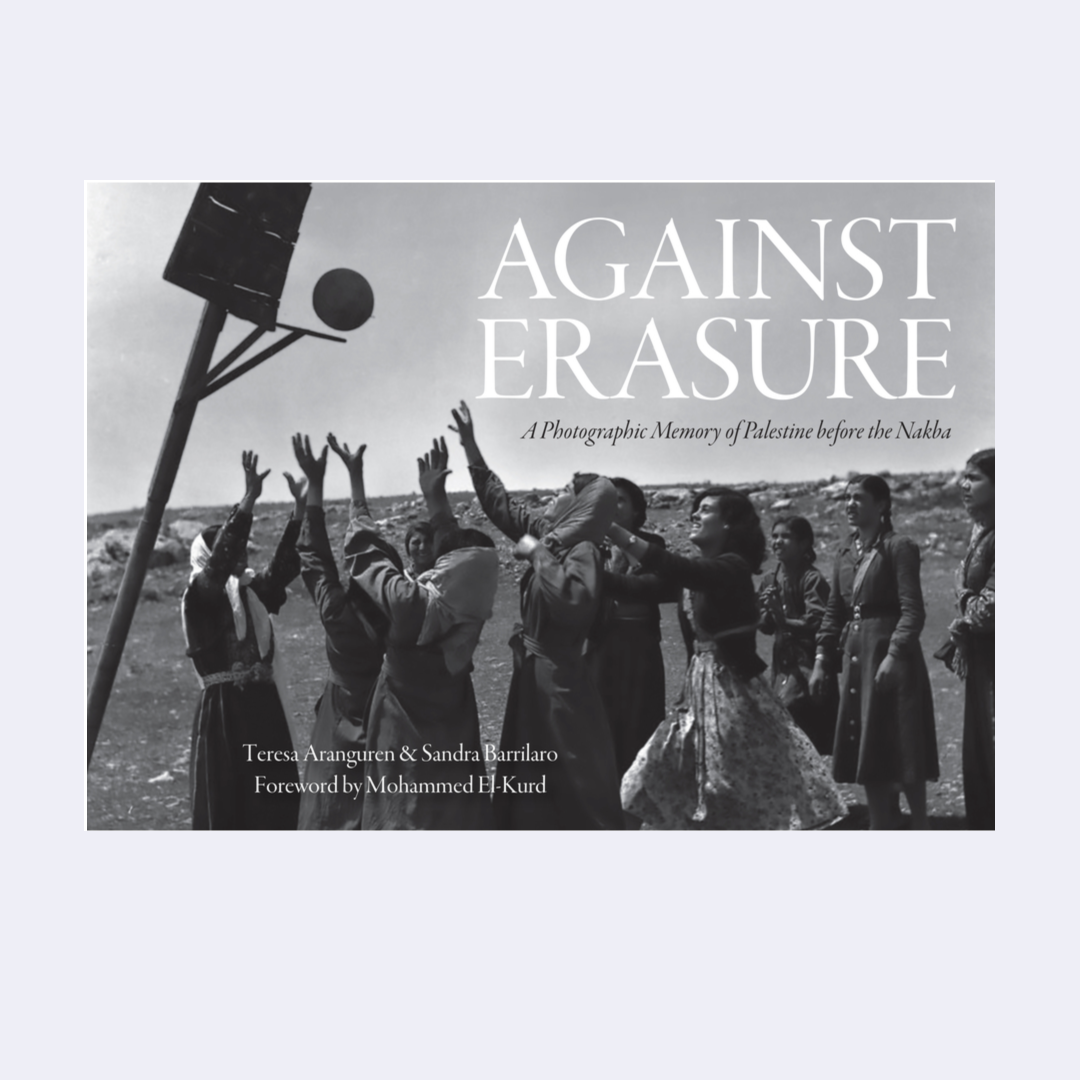 Against Erasure: A Photographic Memory of Palestine Before the Nakba – Teressa Aranguren & Sandra Barrilaro