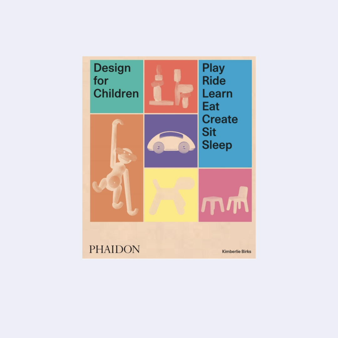 Design for Children: Play, Ride, Learn, Eat, Create, Sit, Sleep – Kimberlie Birks