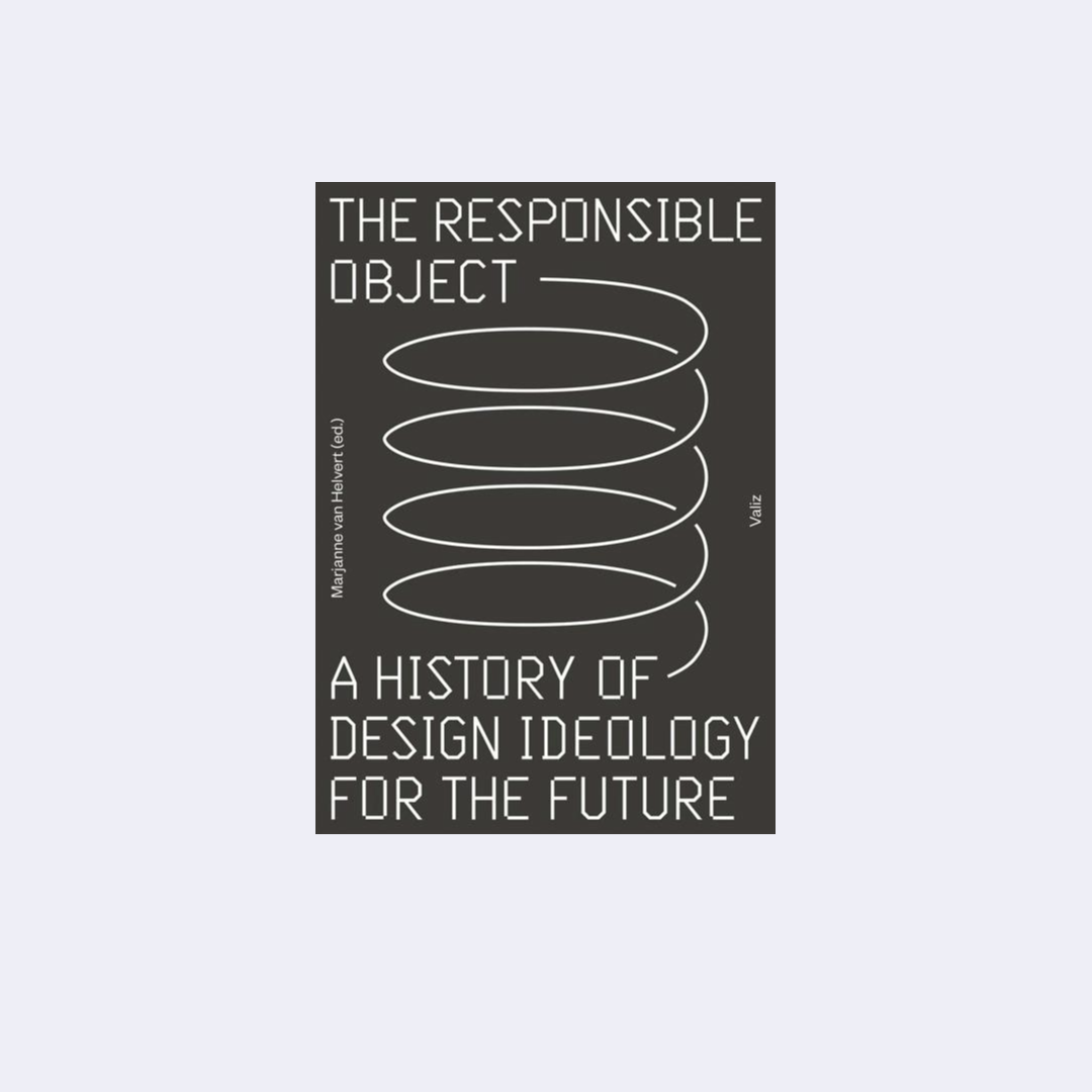 The Responsible Object: A History of Design Ideology for the Future - Marjanne Van Helvert