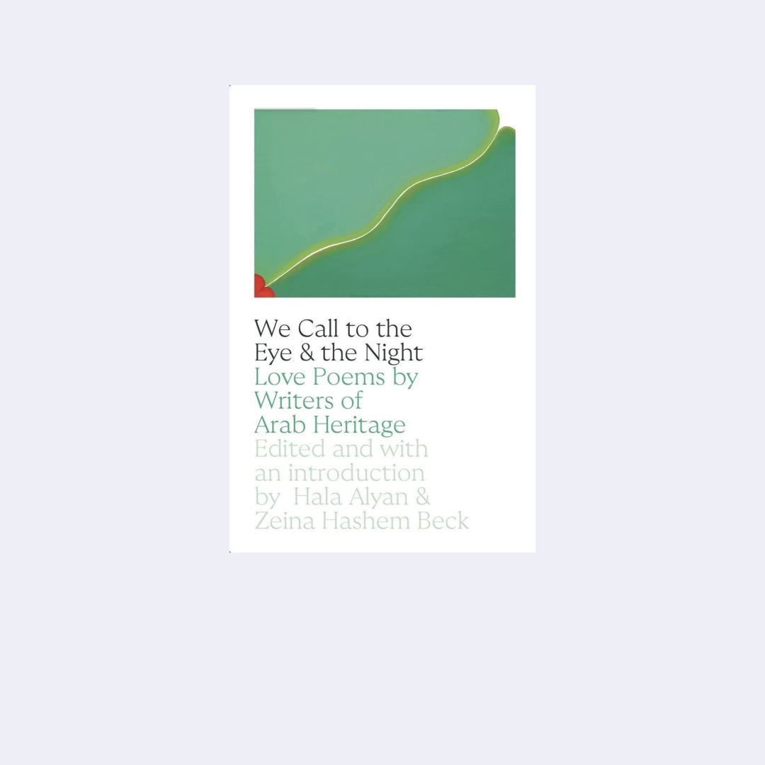 We Call to the Eye & the Night: Love Poems by Writers of Arab Heritage - Hala Alyan, Zeina Hashem Beck