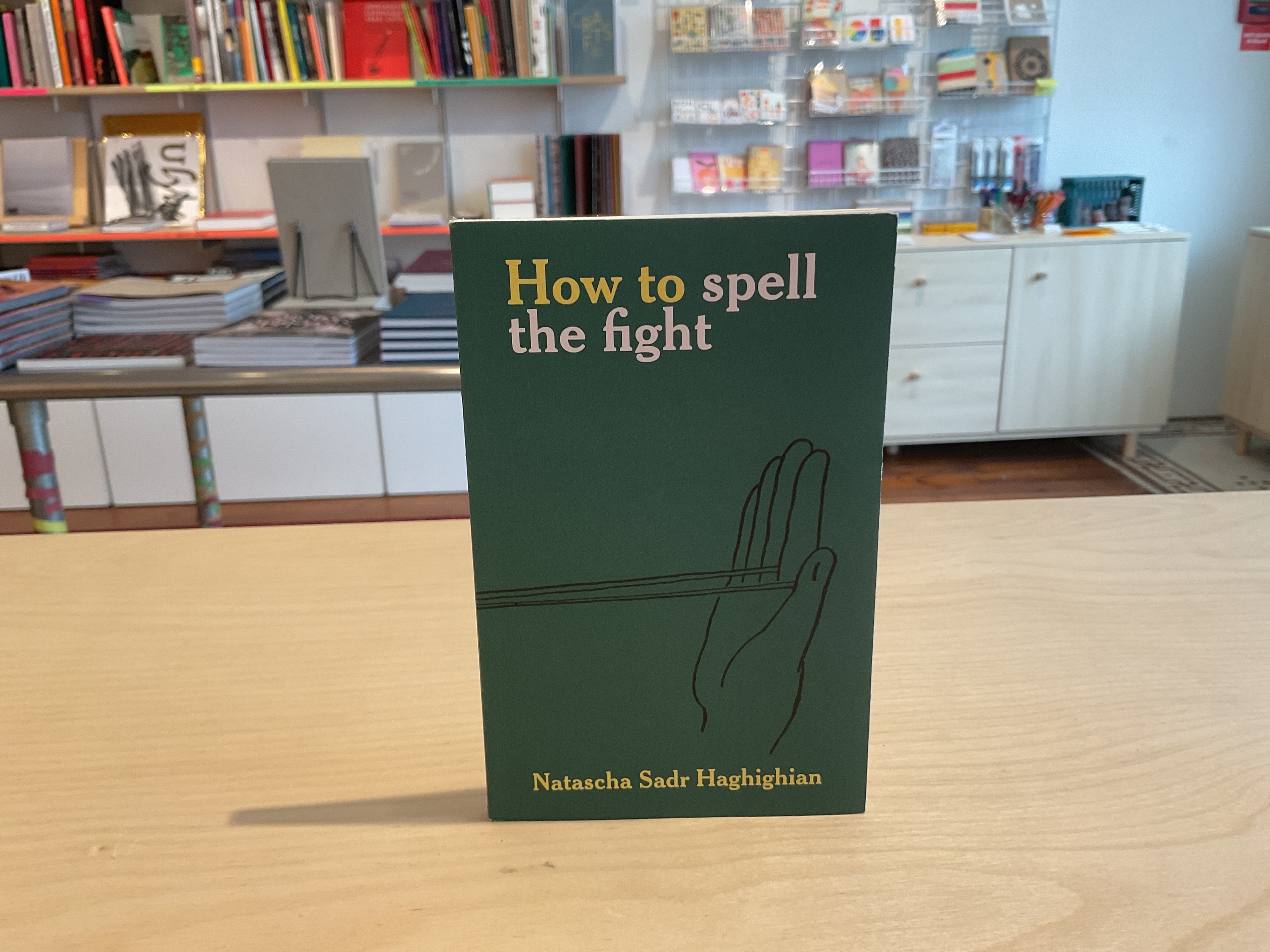 How to spell the fight by Natasha Sadr Haghighian