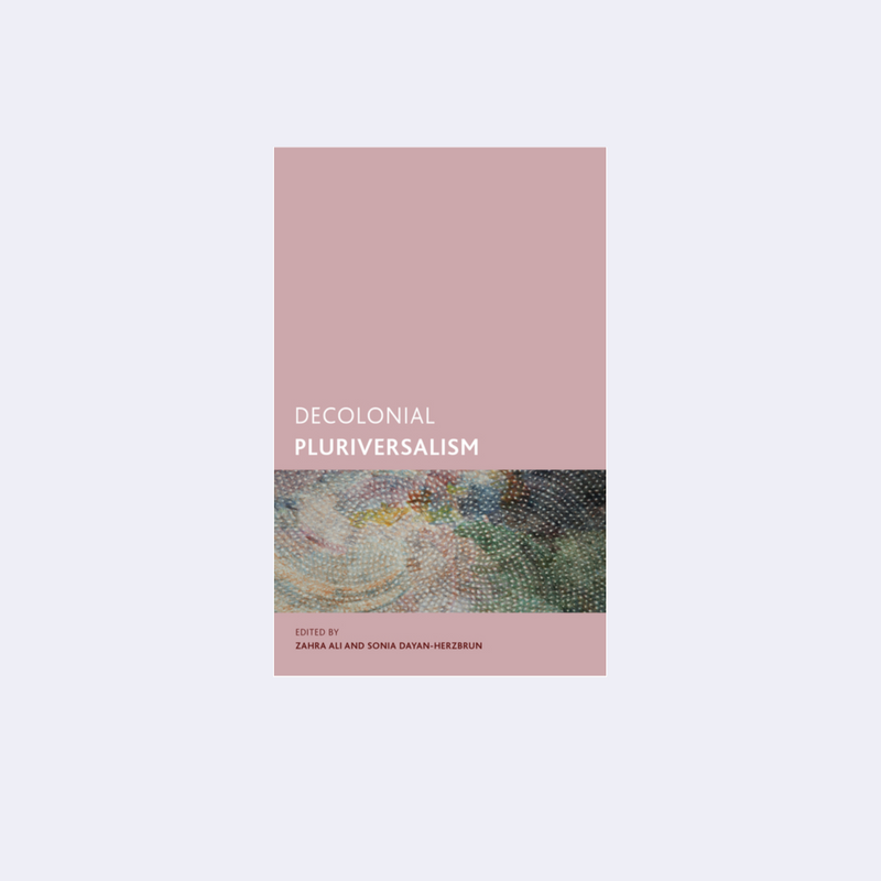 Decolonial Pluriversalism (Creolizing the Canon) - Zahra Ali, Sonia Dayan-Herzbrun • Archive