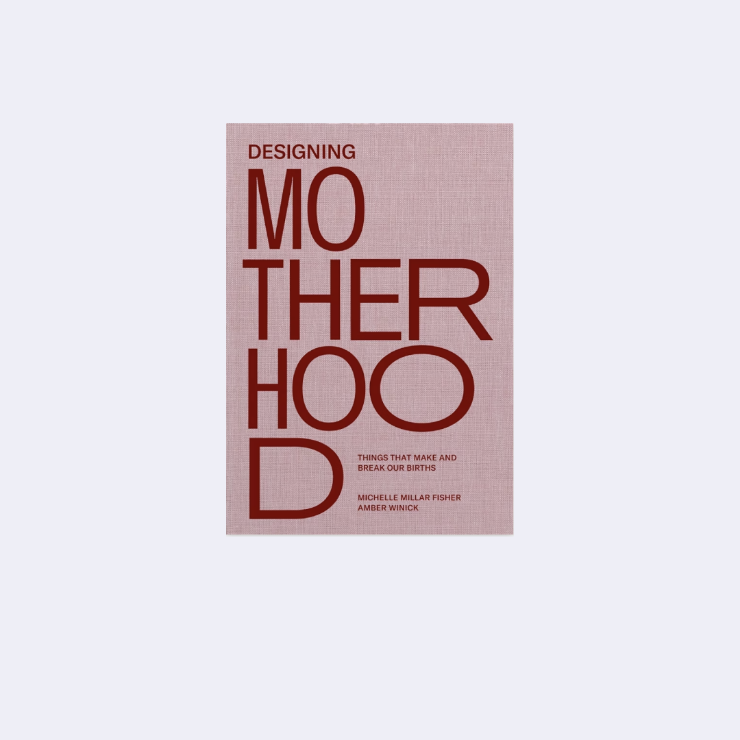 Designing Motherhood – Michelle Millar Fisher, Amber Winick