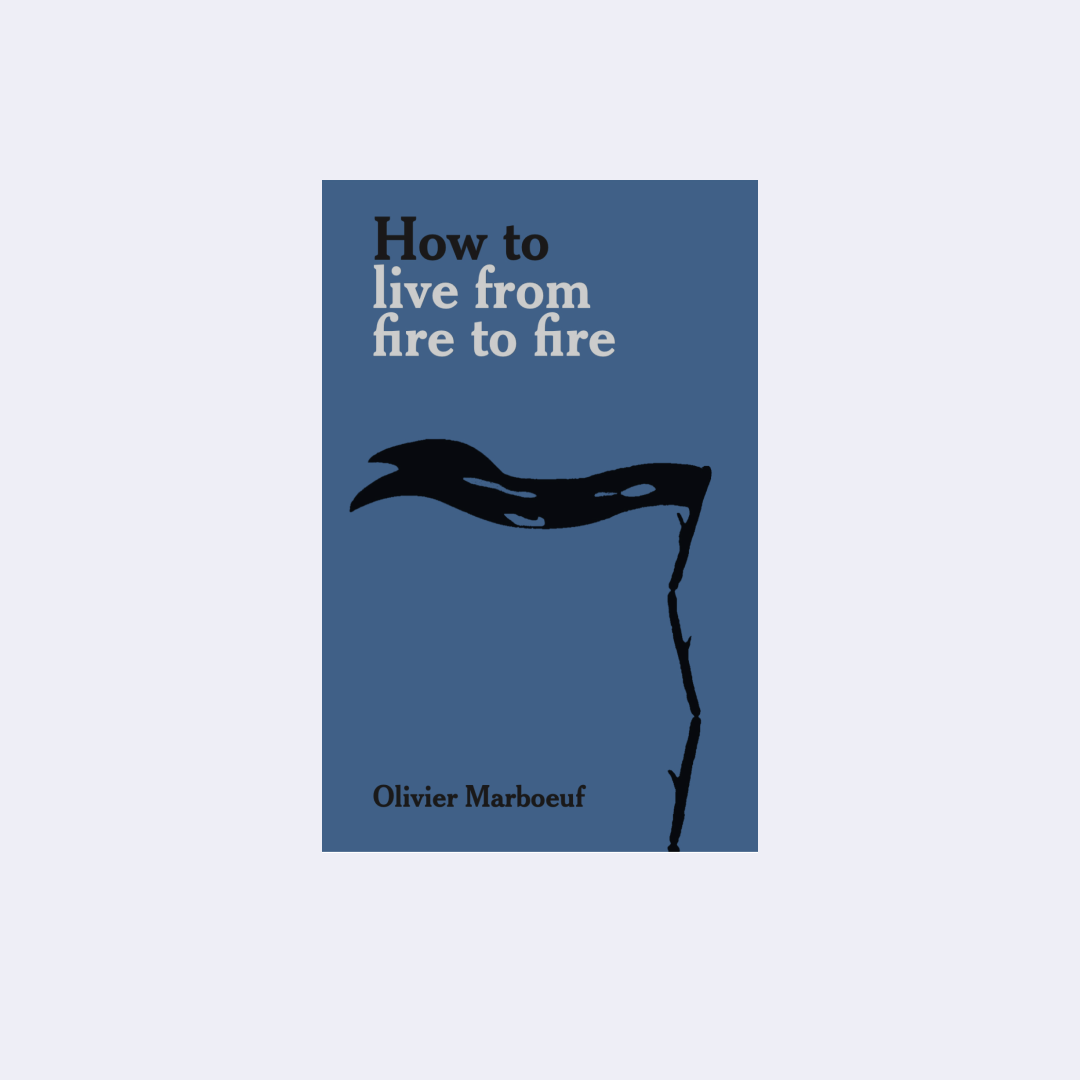 How to live from fire to fire – Olivier Marboeuf