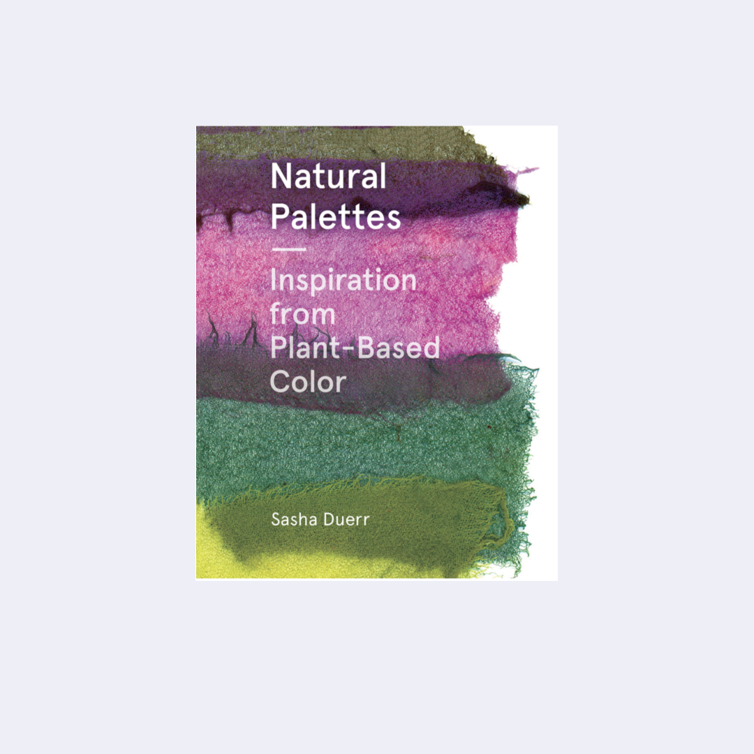 Natural Palettes: Inspiration from Plant-Based Color – Sasha Duerr