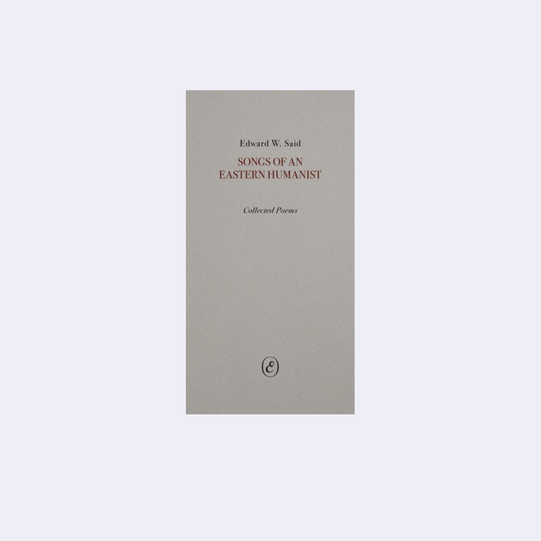 Songs of an Eastern Humanist: Collected Poems - Edward Said