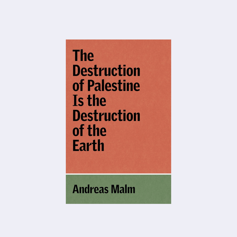 The Destruction of Palestine Is the Destruction of the Earth – Andreas Malm • Archive